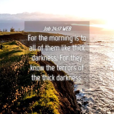 Picture 04 - Job 24:17 WEB - For the morning is to all of them like thick - Bible Verse Picture