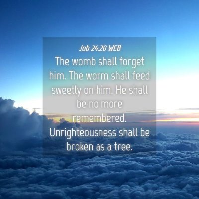 Picture 04 - Job 24:20 WEB - The womb shall forget him. The worm shall feed - Bible Verse Picture