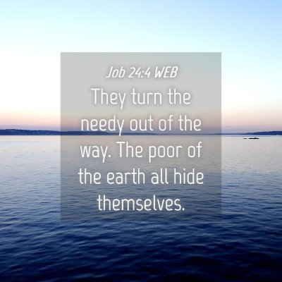 Picture 04 - Job 24:4 WEB - They turn the needy out of the way. The poor of - Bible Verse Picture