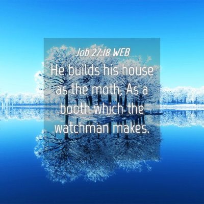 Picture 04 - Job 27:18 WEB - He builds his house as the moth, As a booth which - Bible Verse Picture