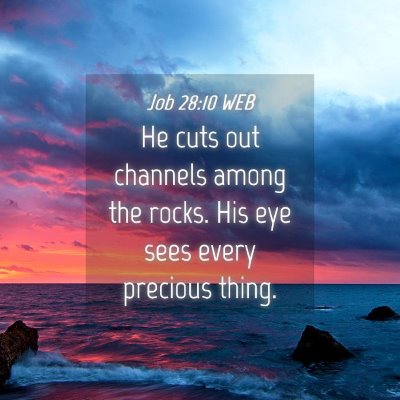 Picture 04 - Job 28:10 WEB - He cuts out channels among the rocks. His eye - Bible Verse Picture