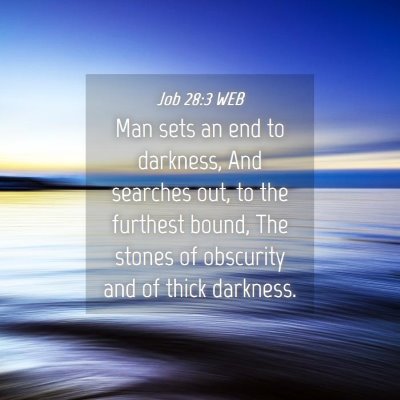 Picture 04 - Job 28:3 WEB - Man sets an end to darkness, And searches out, to - Bible Verse Picture