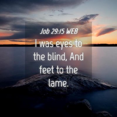 Picture 04 - Job 29:15 WEB - I was eyes to the blind, And feet to the - Bible Verse Picture