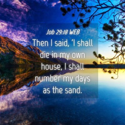 Picture 04 - Job 29:18 WEB - Then I said, 'I shall die in my own house, I - Bible Verse Picture