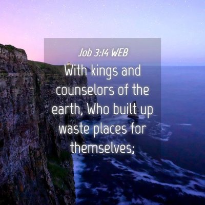 Picture 04 - Job 3:14 WEB - With kings and counselors of the earth, Who built - Bible Verse Picture