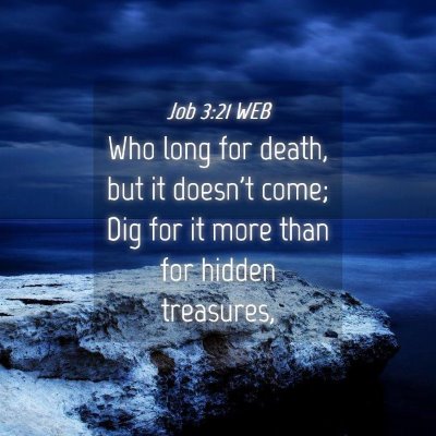 Picture 04 - Job 3:21 WEB - Who long for death, but it doesn't come; Dig for - Bible Verse Picture