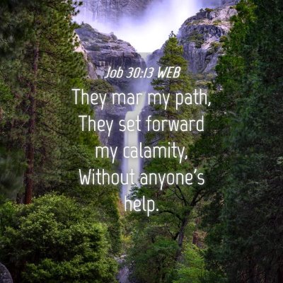 Picture 04 - Job 30:13 WEB - They mar my path, They set forward my calamity, - Bible Verse Picture