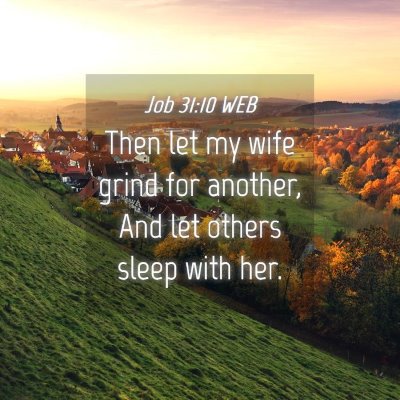 Picture 04 - Job 31:10 WEB - Then let my wife grind for another, And let - Bible Verse Picture