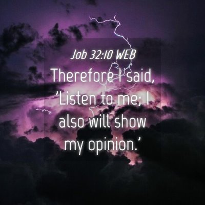 Picture 04 - Job 32:10 WEB - Therefore I said, 'Listen to me; I also will show - Bible Verse Picture