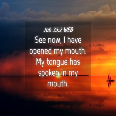 Picture 04 - Job 33:2 WEB - See now, I have opened my mouth. My tongue has - Bible Verse Picture