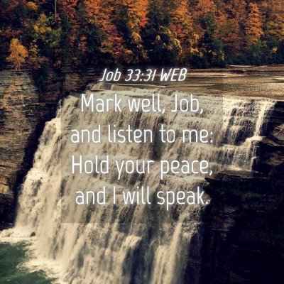 Picture 04 - Job 33:31 WEB - Mark well, Job, and listen to me: Hold your - Bible Verse Picture