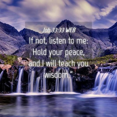 Picture 04 - Job 33:33 WEB - If not, listen to me: Hold your peace, and I will - Bible Verse Picture