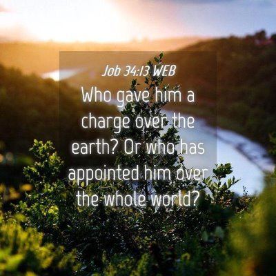 Picture 04 - Job 34:13 WEB - Who gave him a charge over the earth? Or who has - Bible Verse Picture