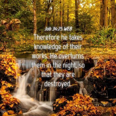 Picture 04 - Job 34:25 WEB - Therefore he takes knowledge of their works. He - Bible Verse Picture