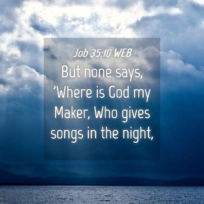 Picture 04 - Job 35:10 WEB - But none says, 'Where is God my Maker, Who gives - Bible Verse Picture