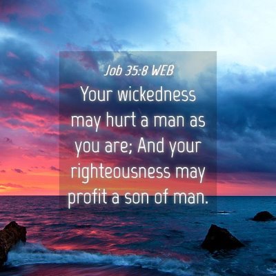 Picture 04 - Job 35:8 WEB - Your wickedness may hurt a man as you are; And - Bible Verse Picture
