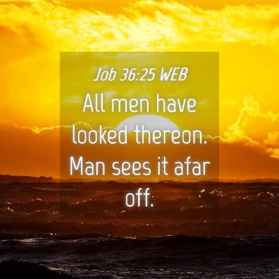 Picture 04 - Job 36:25 WEB - All men have looked thereon. Man sees it afar - Bible Verse Picture