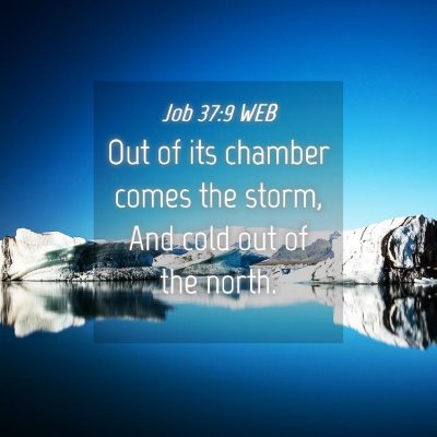 Picture 04 - Job 37:9 WEB - Out of its chamber comes the storm, And cold out - Bible Verse Picture