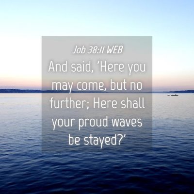 Picture 04 - Job 38:11 WEB - And said, 'Here you may come, but no further; - Bible Verse Picture