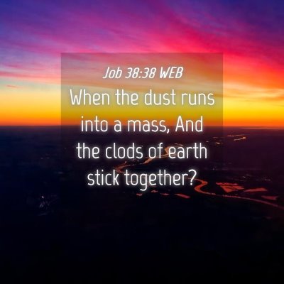 Picture 04 - Job 38:38 WEB - When the dust runs into a mass, And the clods of - Bible Verse Picture