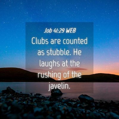 Picture 04 - Job 41:29 WEB - Clubs are counted as stubble. He laughs at the - Bible Verse Picture