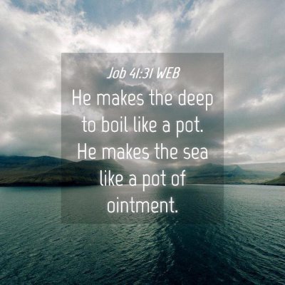 Picture 04 - Job 41:31 WEB - He makes the deep to boil like a pot. He makes - Bible Verse Picture
