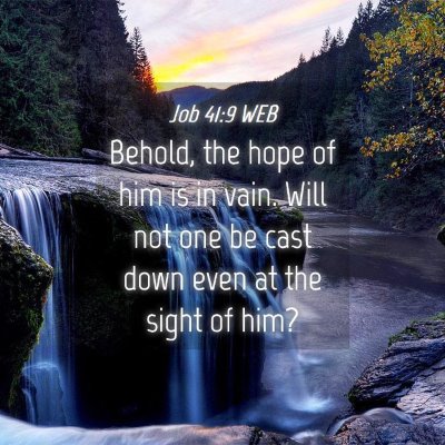 Picture 04 - Job 41:9 WEB - Behold, the hope of him is in vain. Will not one - Bible Verse Picture