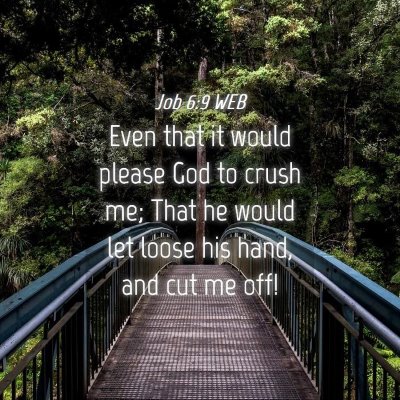 Picture 04 - Job 6:9 WEB - Even that it would please God to crush me; That - Bible Verse Picture