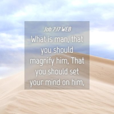 Picture 04 - Job 7:17 WEB - What is man, that you should magnify him, That - Bible Verse Picture