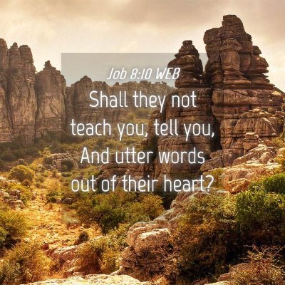 Picture 04 - Job 8:10 WEB - Shall they not teach you, tell you, And utter - Bible Verse Picture