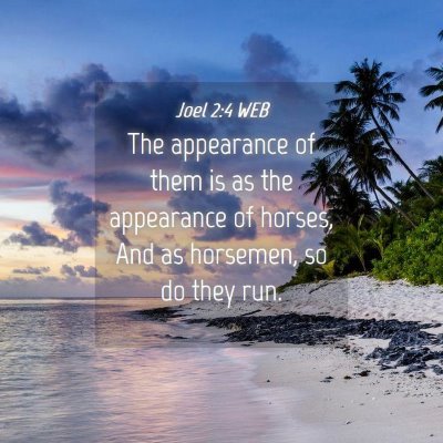 Picture 04 - Joel 2:4 WEB - The appearance of them is as the appearance of - Bible Verse Picture
