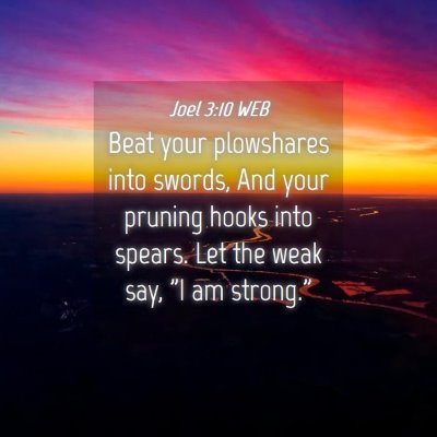 Picture 04 - Joel 3:10 WEB - Beat your plowshares into swords, And your - Bible Verse Picture