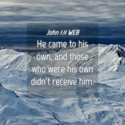 Picture 04 - John 1:11 WEB - He came to his own, and those who were his own - Bible Verse Picture