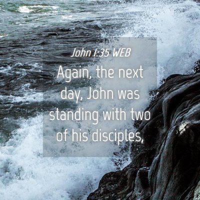 Picture 04 - John 1:35 WEB - Again, the next day, John was standing with two - Bible Verse Picture