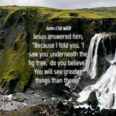 Picture 04 - John 1:50 WEB - Jesus answered him, 