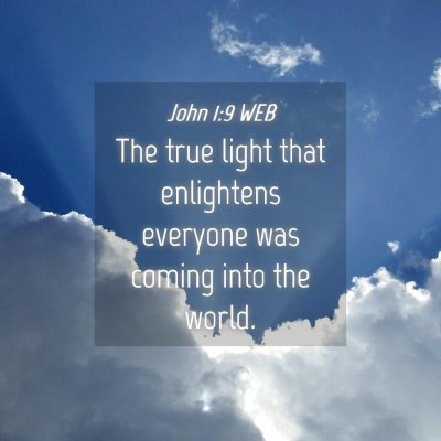 Picture 04 - John 1:9 WEB - The true light that enlightens everyone was - Bible Verse Picture