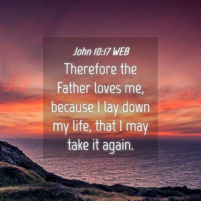 Picture 04 - John 10:17 WEB - Therefore the Father loves me, because I lay down - Bible Verse Picture