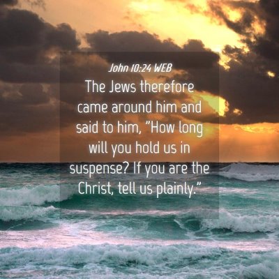 Picture 04 - John 10:24 WEB - The Jews therefore came around him and said to - Bible Verse Picture