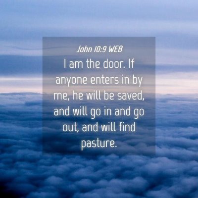 Picture 04 - John 10:9 WEB - I am the door. If anyone enters in by me, he will - Bible Verse Picture