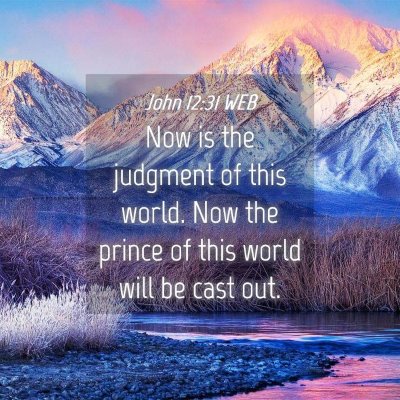 Picture 04 - John 12:31 WEB - Now is the judgment of this world. Now the prince - Bible Verse Picture