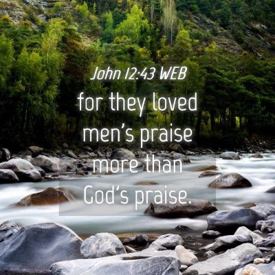 Picture 04 - John 12:43 WEB - for they loved men's praise more than God's - Bible Verse Picture