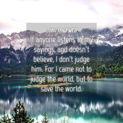 Picture 04 - John 12:47 WEB - If anyone listens to my sayings, and doesn't - Bible Verse Picture