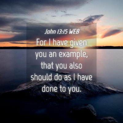 Picture 04 - John 13:15 WEB - For I have given you an example, that you also - Bible Verse Picture