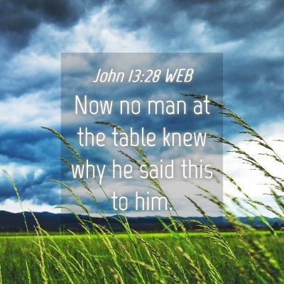 Picture 04 - John 13:28 WEB - Now no man at the table knew why he said this to - Bible Verse Picture