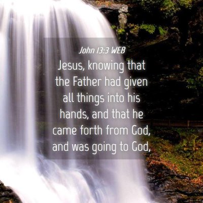 Picture 04 - John 13:3 WEB - Jesus, knowing that the Father had given all - Bible Verse Picture