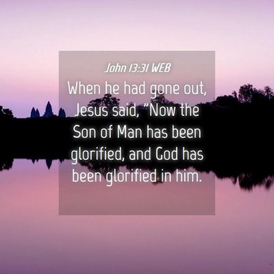 Picture 04 - John 13:31 WEB - When he had gone out, Jesus said, 