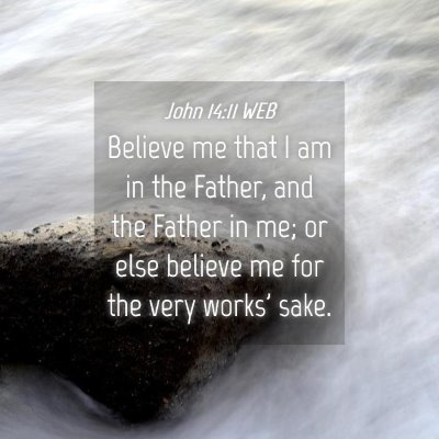 Picture 04 - John 14:11 WEB - Believe me that I am in the Father, and the - Bible Verse Picture