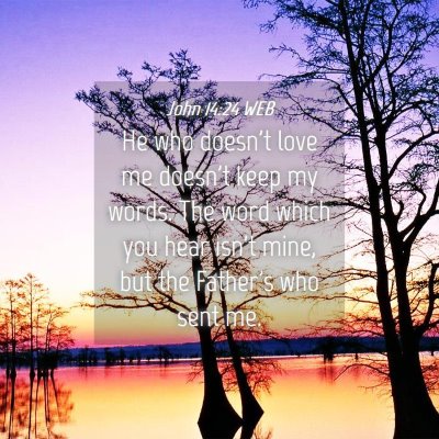 Picture 04 - John 14:24 WEB - He who doesn't love me doesn't keep my words. The - Bible Verse Picture