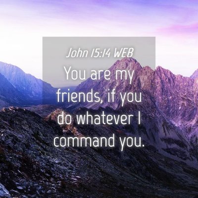 Picture 04 - John 15:14 WEB - You are my friends, if you do whatever I command - Bible Verse Picture