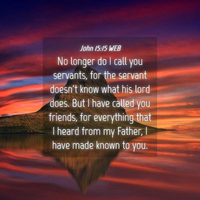 Picture 04 - John 15:15 WEB - No longer do I call you servants, for the servant - Bible Verse Picture